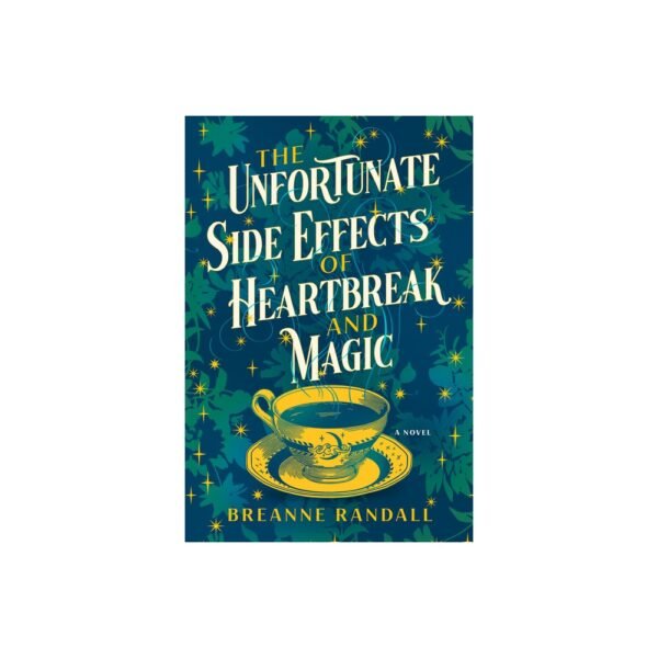 The Unfortunate Side Effects of Heartbreak and Magic a Novel "